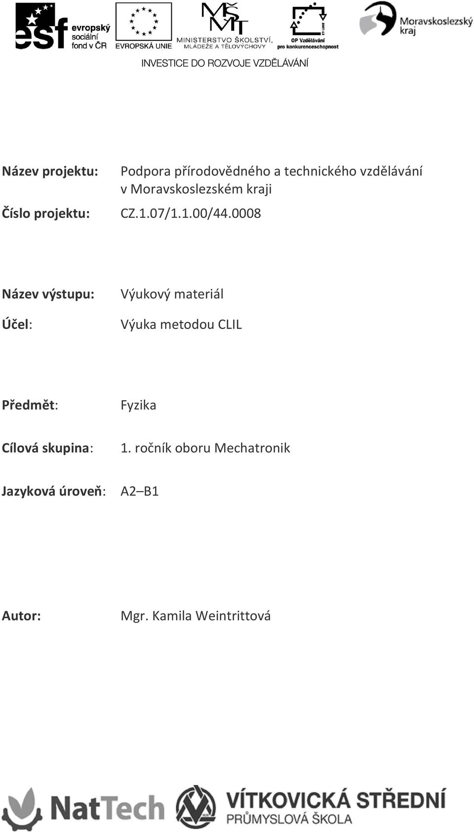 0008 Název výstupu: Účel: Výukový materiál Výuka metodou CLIL Předmět: