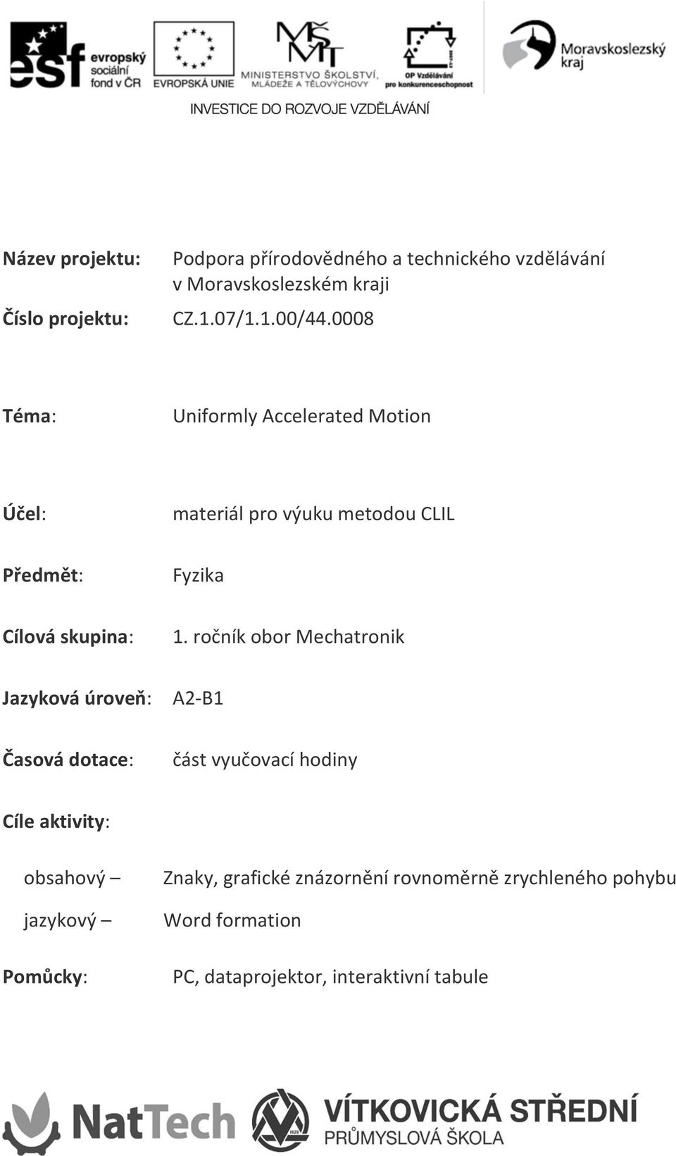 ročník obor Mechatronik Jazyková úroveň: A2-B1 Časová dotace: část vyučovací hodiny Cíle aktivity: obsahový jazykový