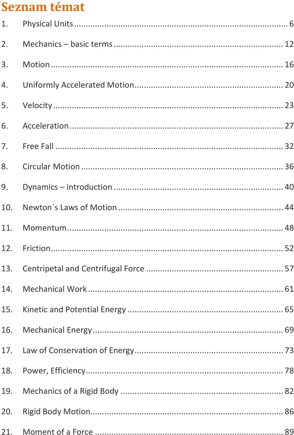 Friction... 52 13. Centripetal and Centrifugal Force... 57 14. Mechanical Work... 61 15. Kinetic and Potential Energy... 65 16. Mechanical Energy.