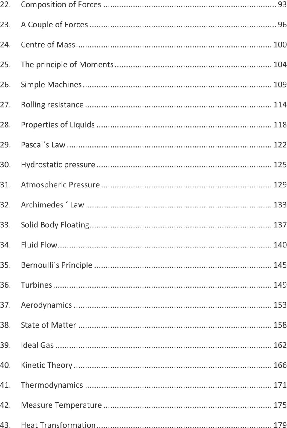 Archimedes Law... 133 33. Solid Body Floating... 137 34. Fluid Flow... 140 35. Bernoulli s Principle... 145 36. Turbines... 149 37. Aerodynamics... 153 38.