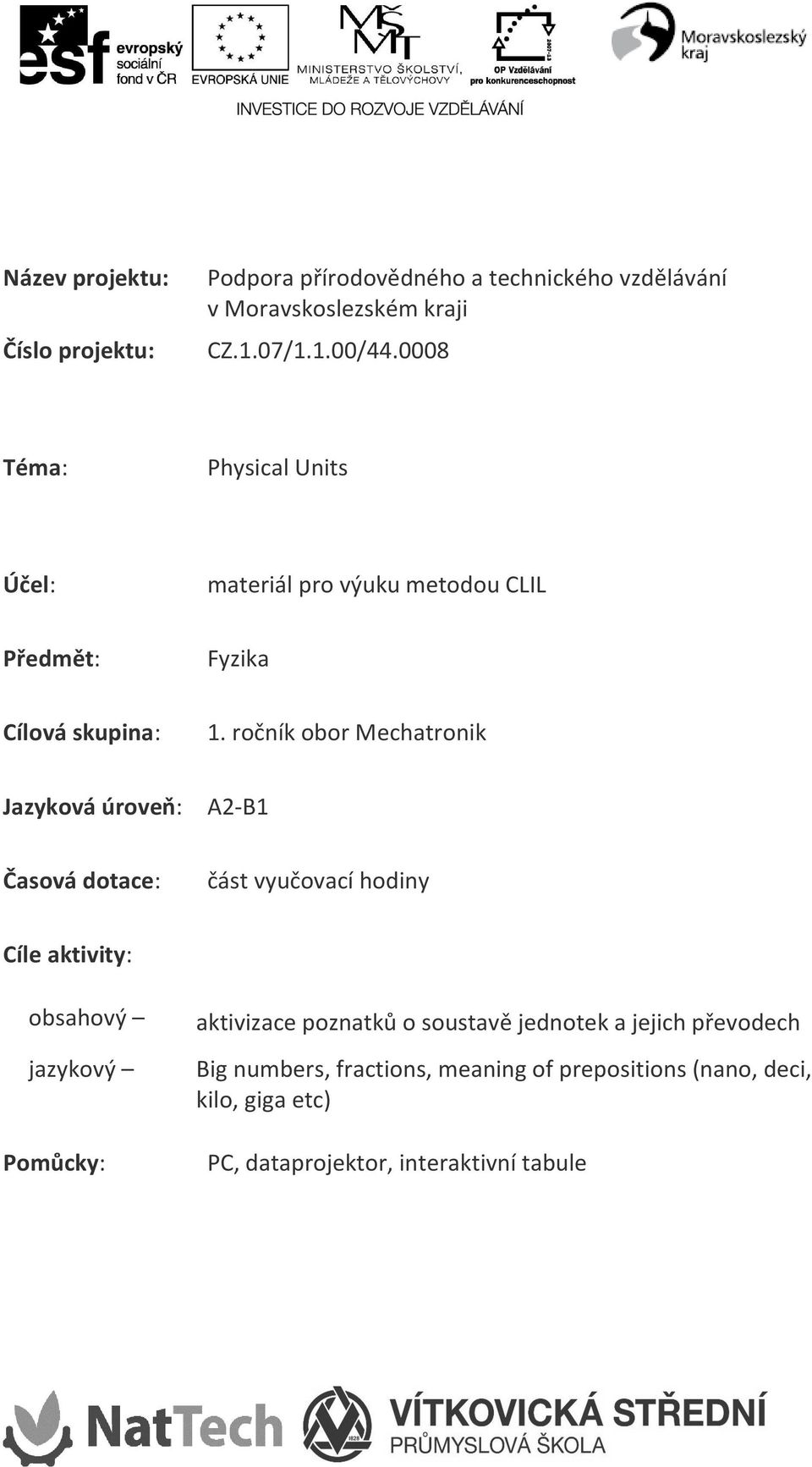 ročník obor Mechatronik Jazyková úroveň: A2-B1 Časová dotace: část vyučovací hodiny Cíle aktivity: obsahový jazykový Pomůcky: