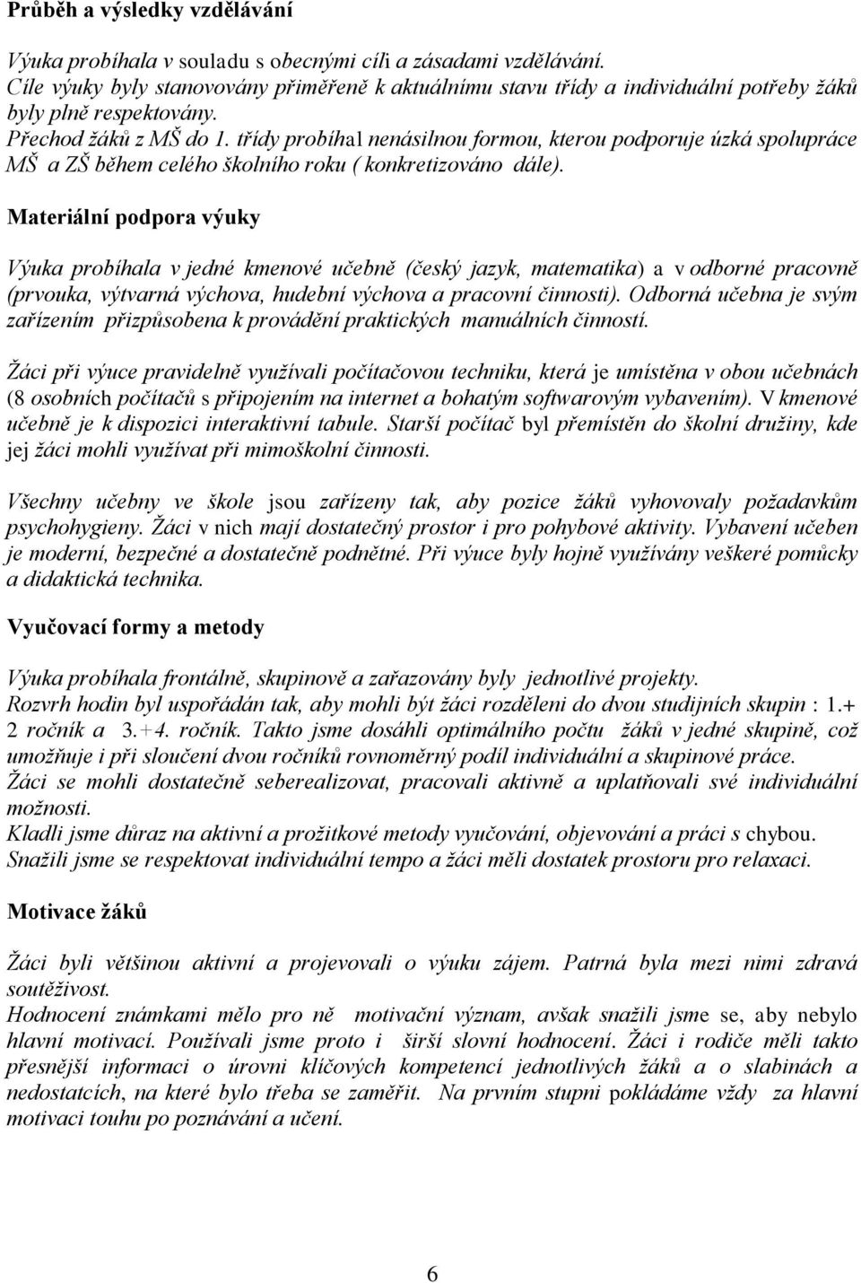 třídy probíhal nenásilnou formou, kterou podporuje úzká spolupráce MŠ a ZŠ během celého školního roku ( konkretizováno dále).