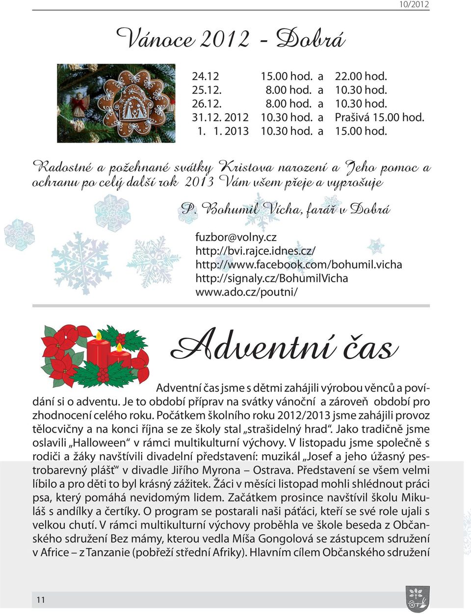 cz/poutni/ Adventní čas Adventní čas jsme s dětmi zahájili výrobou věnců a povídání si o adventu. Je to období příprav na svátky vánoční a zároveň období pro zhodnocení celého roku.