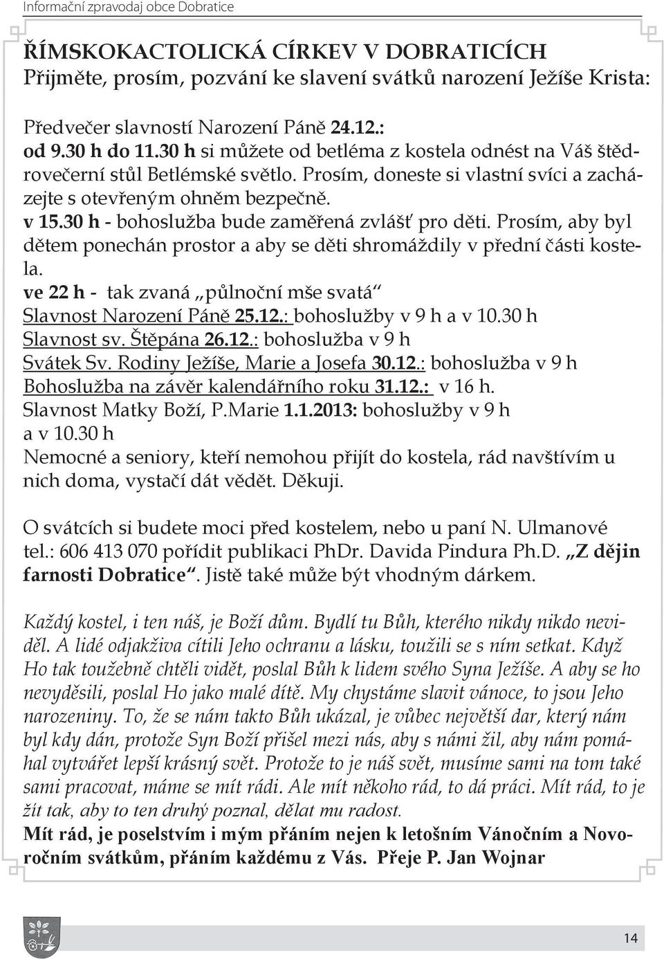 30 h - bohoslužba bude zaměřená zvlášť pro děti. Prosím, aby byl dětem ponechán prostor a aby se děti shromáždily v přední části kostela.