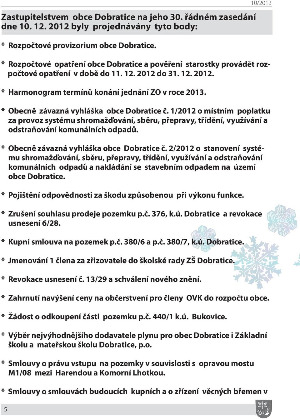 * Obecně závazná vyhláška obce Dobratice č. 1/2012 o místním poplatku za provoz systému shromažďování, sběru, přepravy, třídění, využívání a odstraňování komunálních odpadů.
