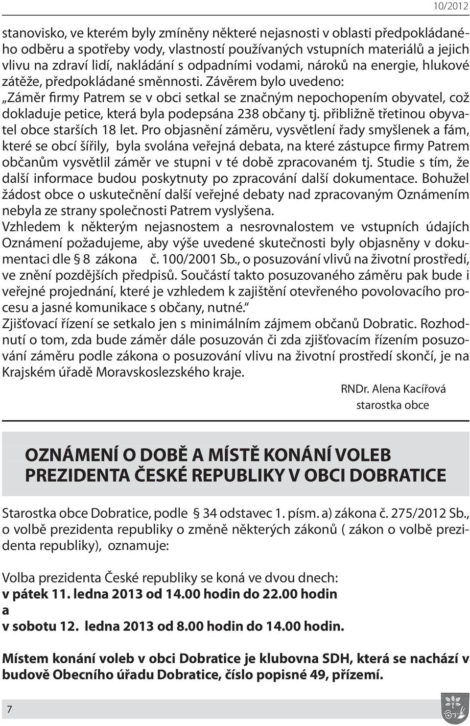 Závěrem bylo uvedeno: Záměr firmy Patrem se v obci setkal se značným nepochopením obyvatel, což dokladuje petice, která byla podepsána 238 občany tj. přibližně třetinou obyvatel obce starších 18 let.