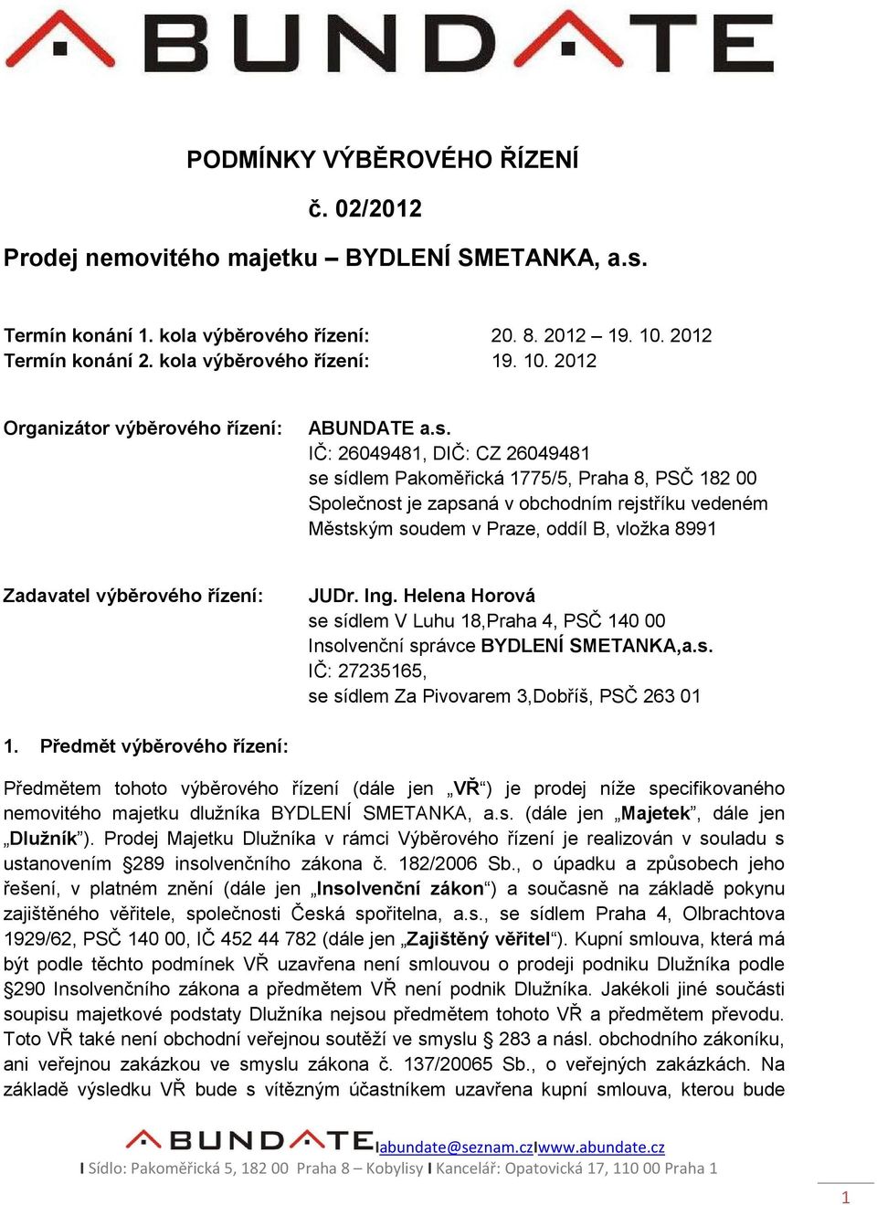 IČ: 26049481, DIČ: CZ 26049481 se sídlem Pakoměřická 1775/5, Praha 8, PSČ 182 00 Společnost je zapsaná v obchodním rejstříku vedeném Městským soudem v Praze, oddíl B, vložka 8991 Zadavatel výběrového