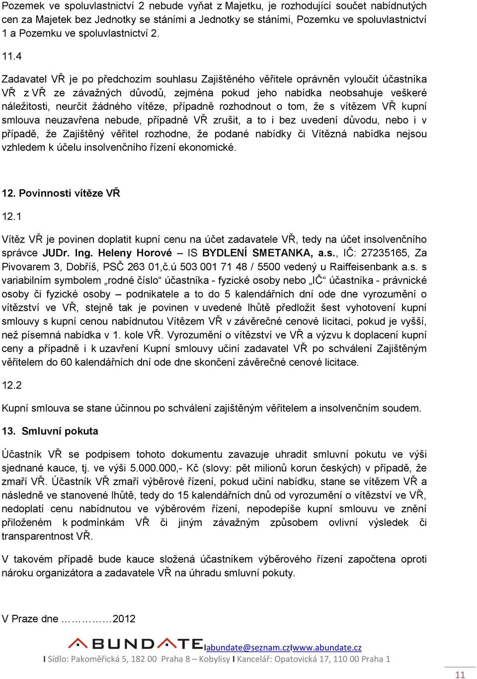 4 Zadavatel VŘ je po předchozím souhlasu Zajištěného věřitele oprávněn vyloučit účastníka VŘ z VŘ ze závažných důvodů, zejména pokud jeho nabídka neobsahuje veškeré náležitosti, neurčit žádného