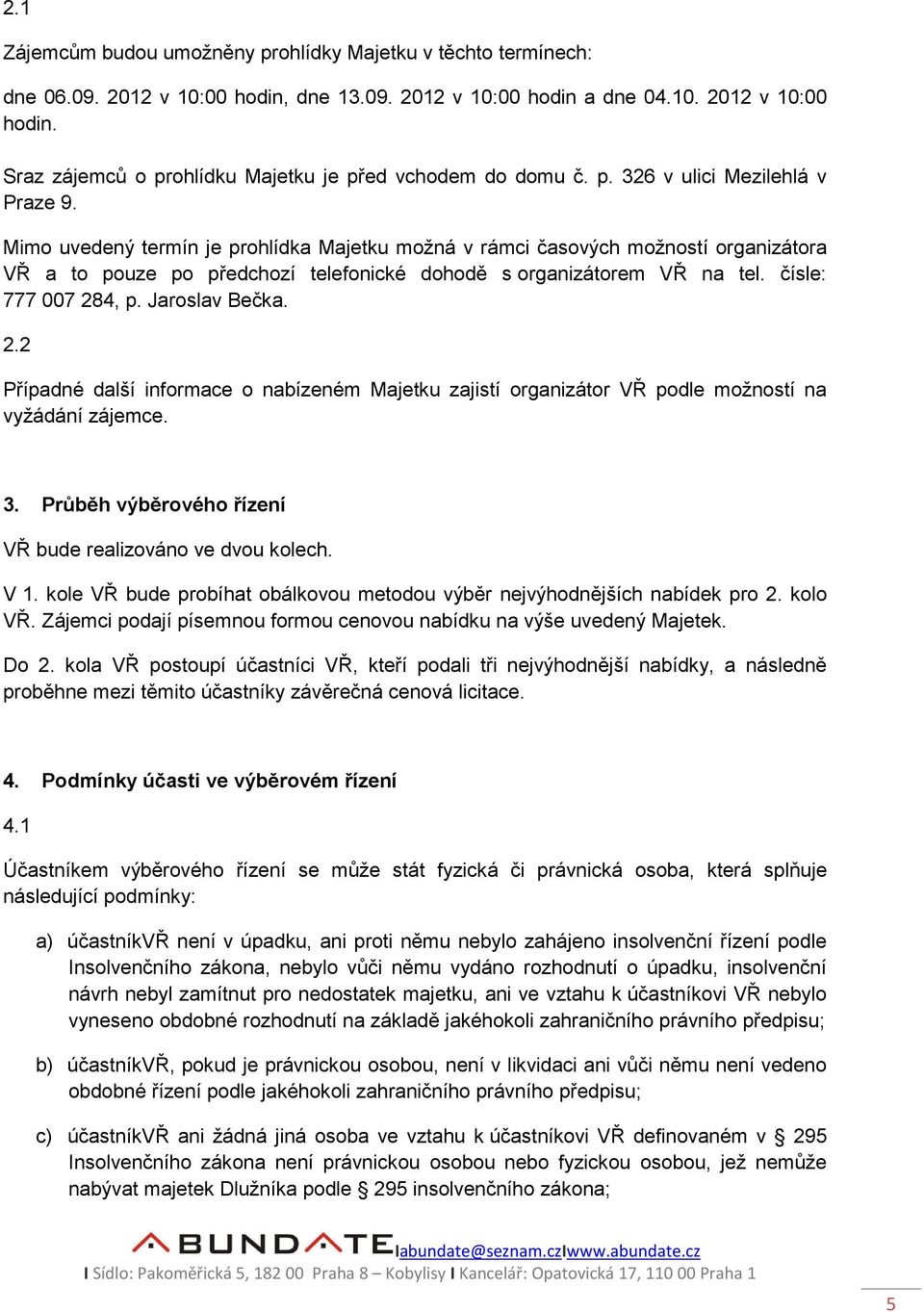 čísle: 777 007 284, p. Jaroslav Bečka. 2.2 Případné další informace o nabízeném Majetku zajistí organizátor VŘ podle možností na vyžádání zájemce. 3.