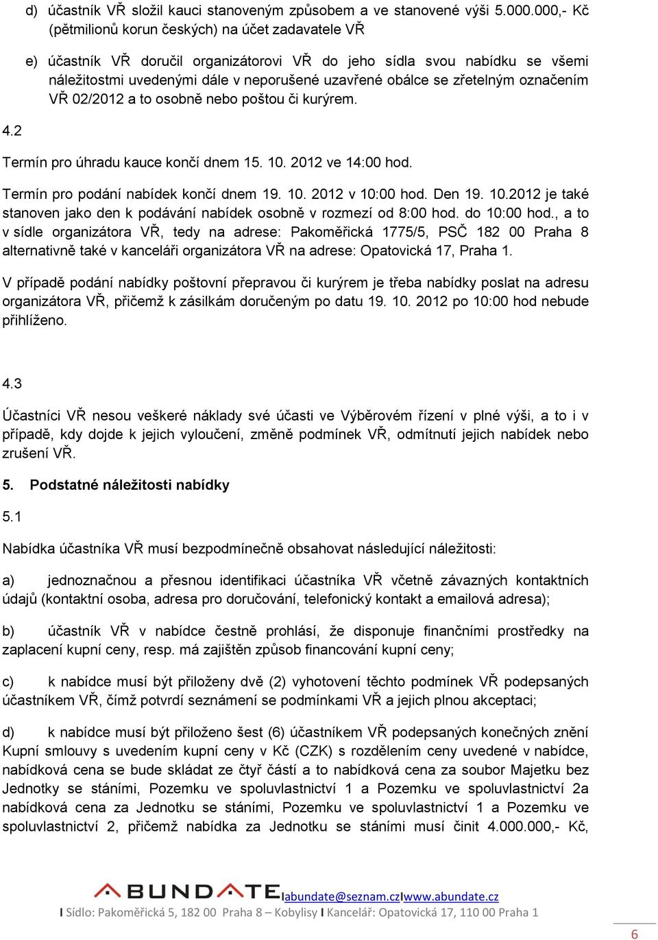 zřetelným označením VŘ 02/2012 a to osobně nebo poštou či kurýrem. 4.2 Termín pro úhradu kauce končí dnem 15. 10. 2012 ve 14:00 hod. Termín pro podání nabídek končí dnem 19. 10. 2012 v 10:00 hod.