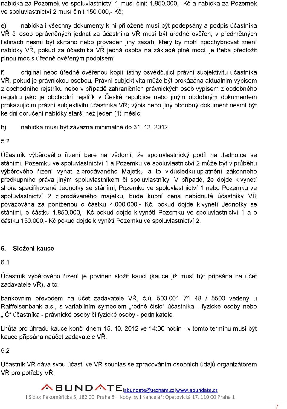 škrtáno nebo prováděn jiný zásah, který by mohl zpochybňovat znění nabídky VŘ, pokud za účastníka VŘ jedná osoba na základě plné moci, je třeba předložit plnou moc s úředně ověřeným podpisem; f)