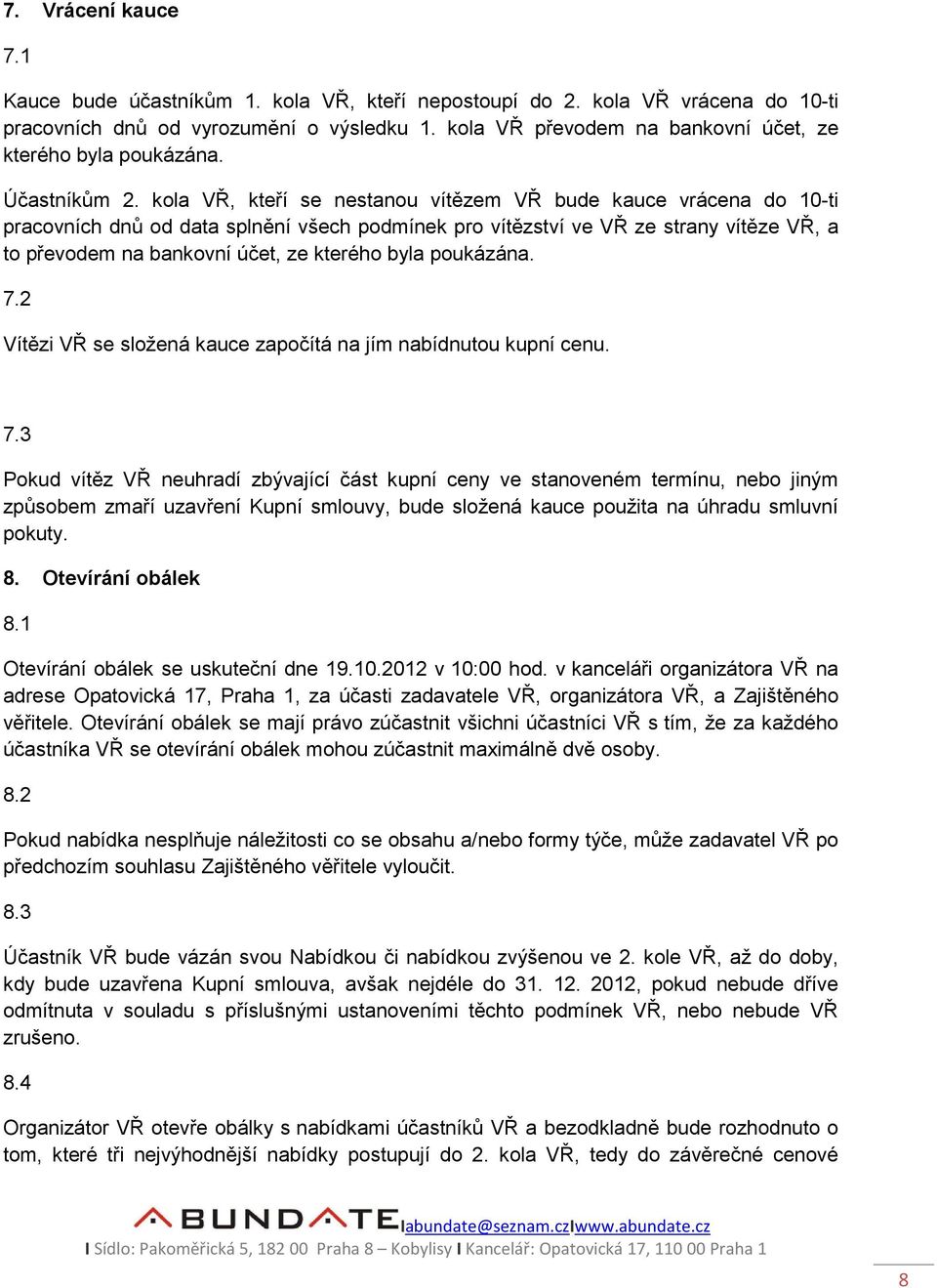 kola VŘ, kteří se nestanou vítězem VŘ bude kauce vrácena do 10-ti pracovních dnů od data splnění všech podmínek pro vítězství ve VŘ ze strany vítěze VŘ, a to převodem na bankovní účet, ze kterého