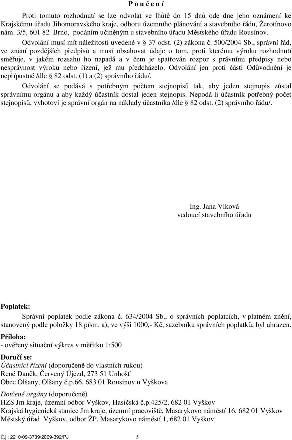 , správní řád, ve znění pozdějších předpisů a musí obsahovat údaje o tom, proti kterému výroku rozhodnutí směřuje, v jakém rozsahu ho napadá a v čem je spatřován rozpor s právními předpisy nebo