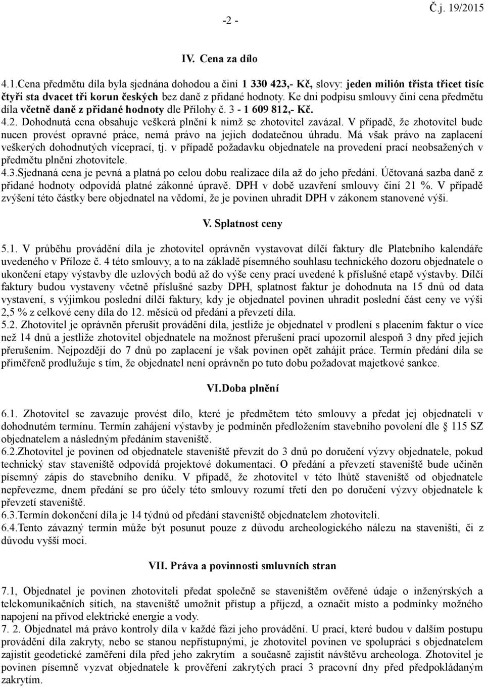 V případě, že zhotovitel bude nucen provést opravné práce, nemá právo na jejich dodatečnou úhradu. Má však právo na zaplacení veškerých dohodnutých víceprací, tj.