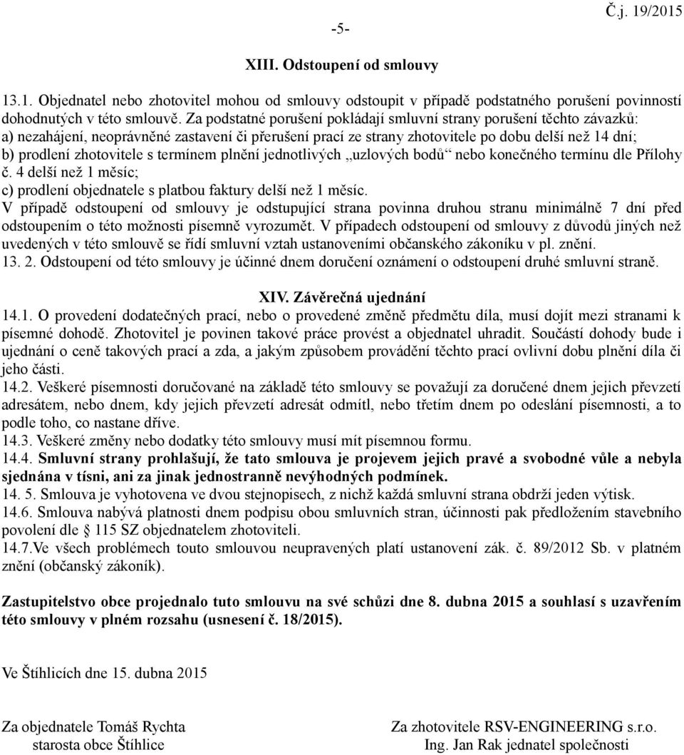 s termínem plnění jednotlivých uzlových bodů nebo konečného termínu dle Přílohy č. 4 delší než 1 měsíc; c) prodlení objednatele s platbou faktury delší než 1 měsíc.