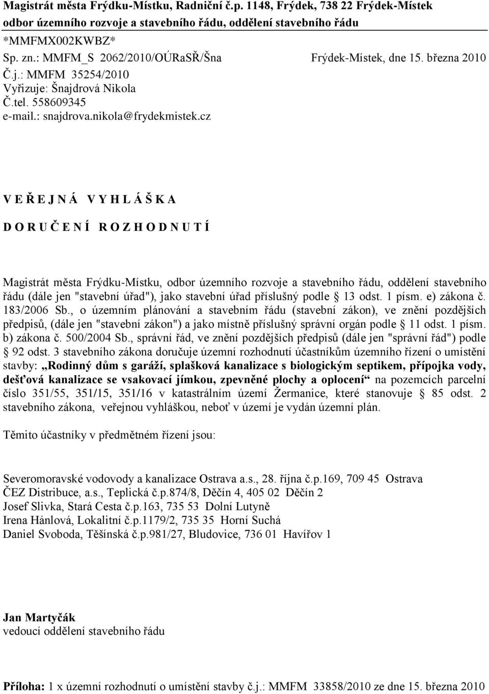 cz V E Ř E J N Á V Y H L Á Š K A D O R U Č E N Í R O Z H O D N U T Í Magistrát města Frýdku-Místku, odbor územního rozvoje a stavebního řádu, oddělení stavebního řádu (dále jen "stavební úřad"), jako