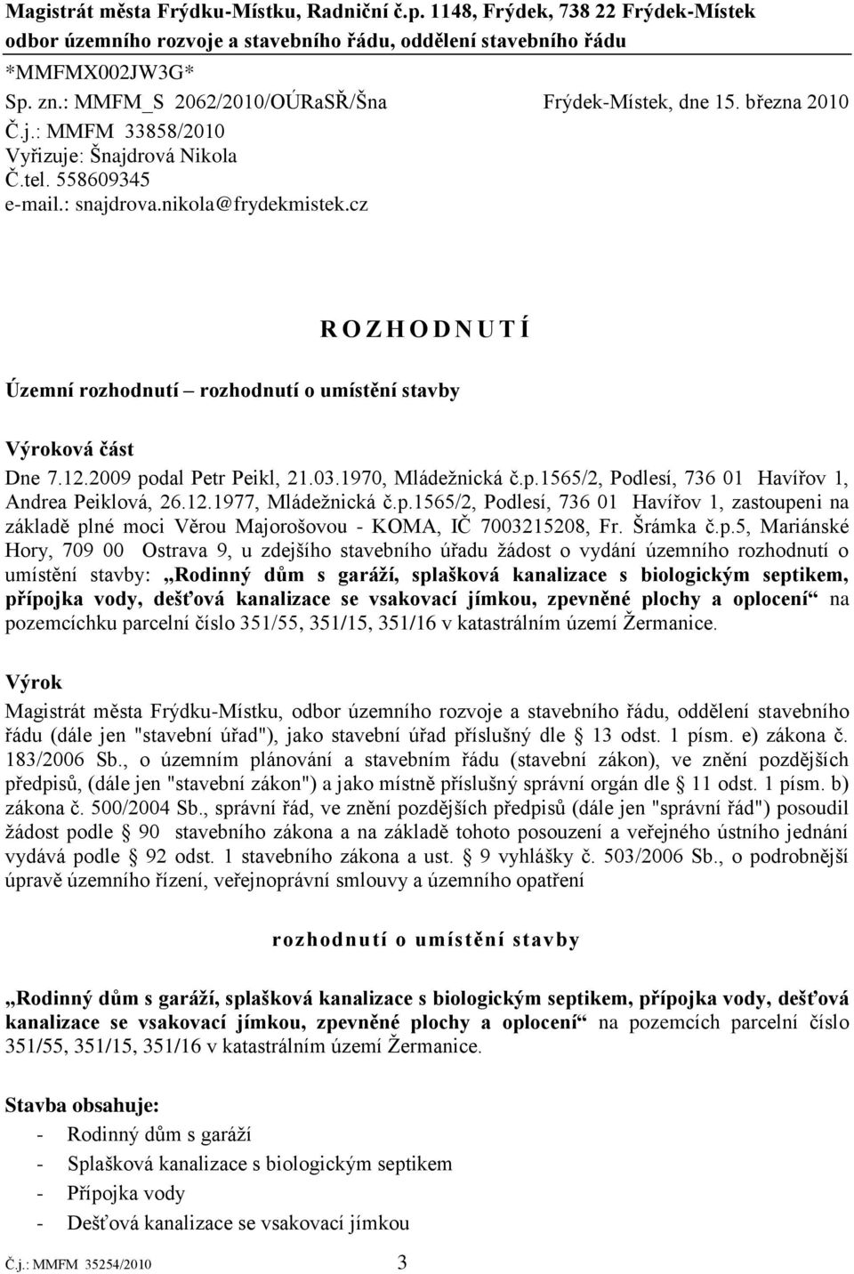 cz R O Z H O D N U T Í Územní rozhodnutí rozhodnutí o umístění stavby Výroková část Dne 7.12.2009 podal Petr Peikl, 21.03.1970, Mládeţnická č.p.1565/2, Podlesí, 736 01 Havířov 1, Andrea Peiklová, 26.