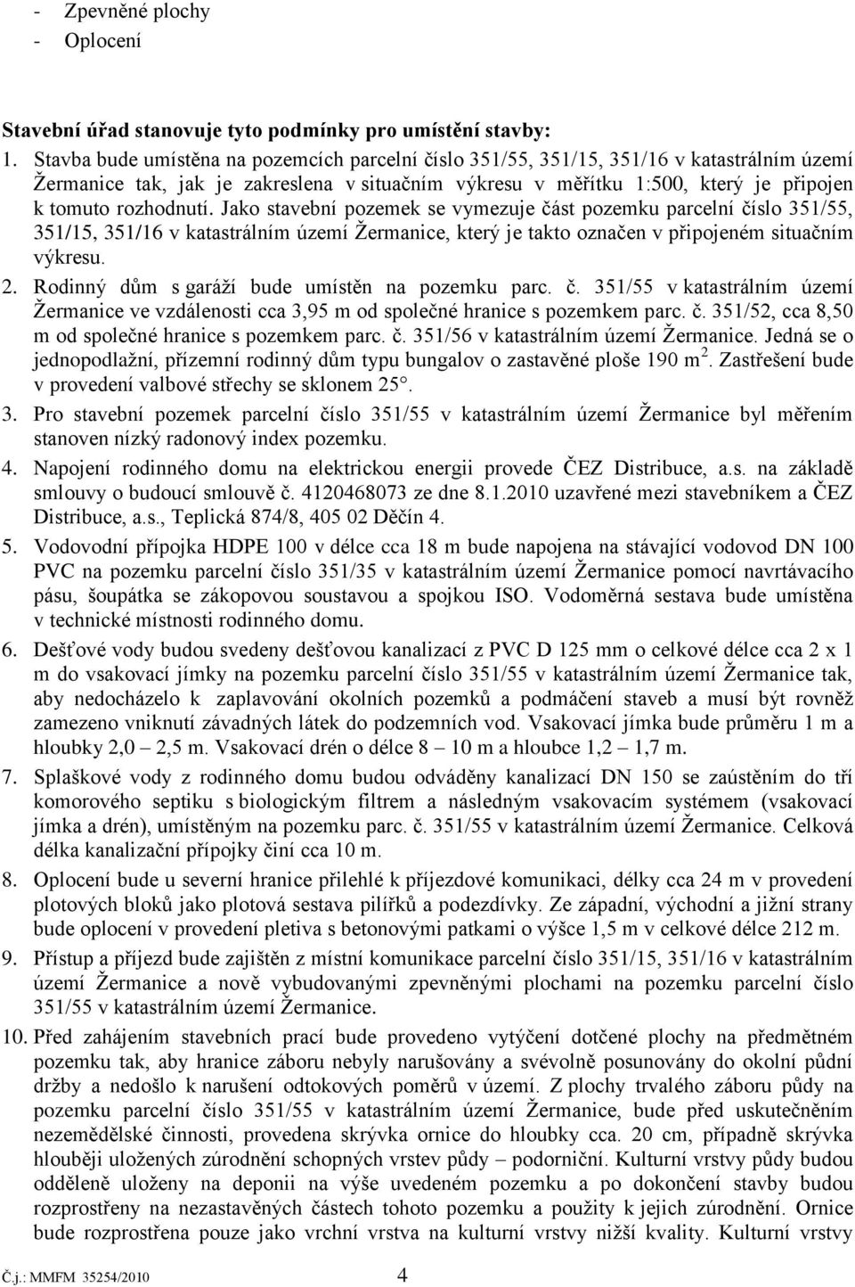 rozhodnutí. Jako stavební pozemek se vymezuje část pozemku parcelní číslo 351/55, 351/15, 351/16 v katastrálním území Ţermanice, který je takto označen v připojeném situačním výkresu. 2.