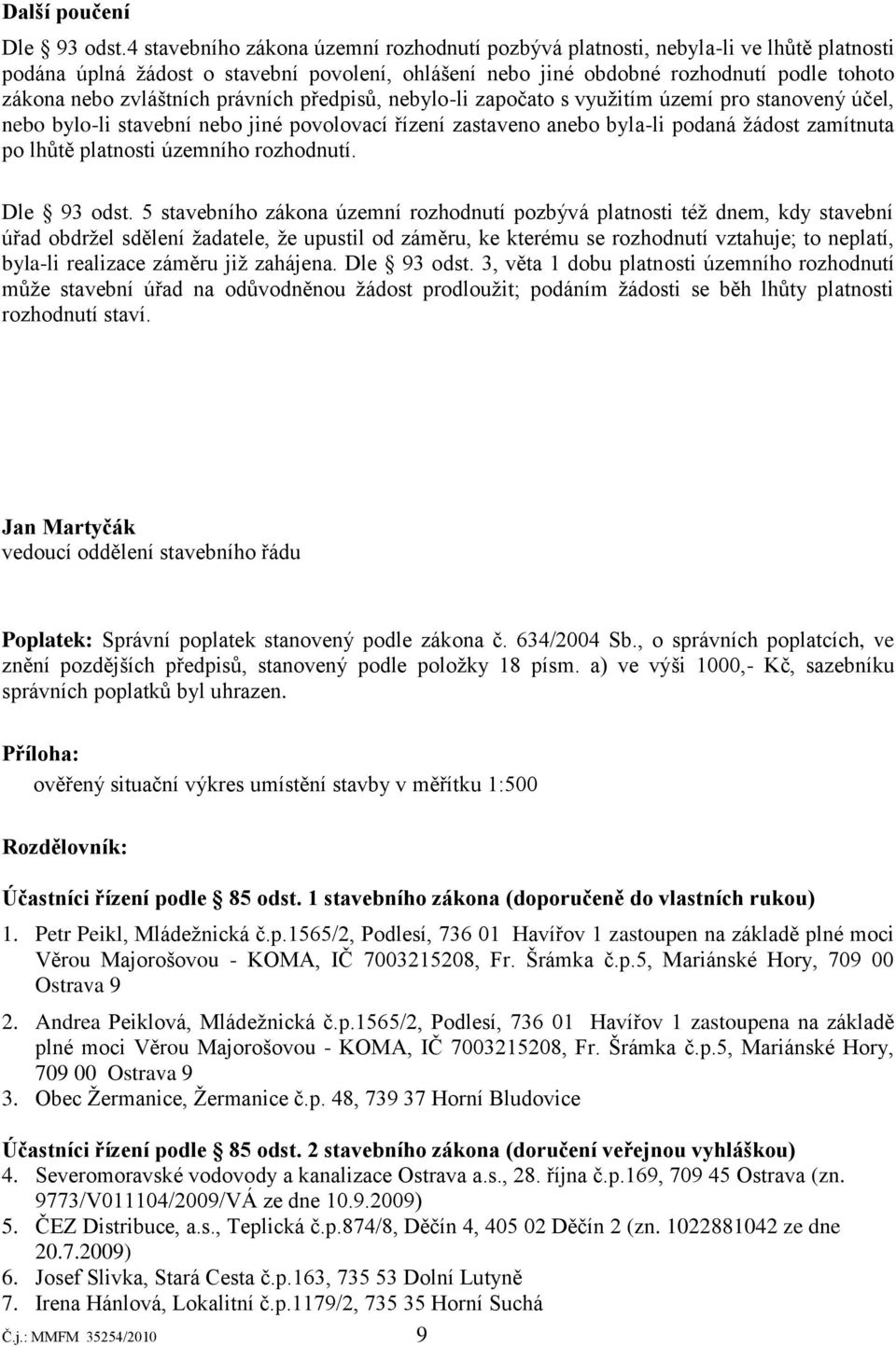 zvláštních právních předpisů, nebylo-li započato s vyuţitím území pro stanovený účel, nebo bylo-li stavební nebo jiné povolovací řízení zastaveno anebo byla-li podaná ţádost zamítnuta po lhůtě