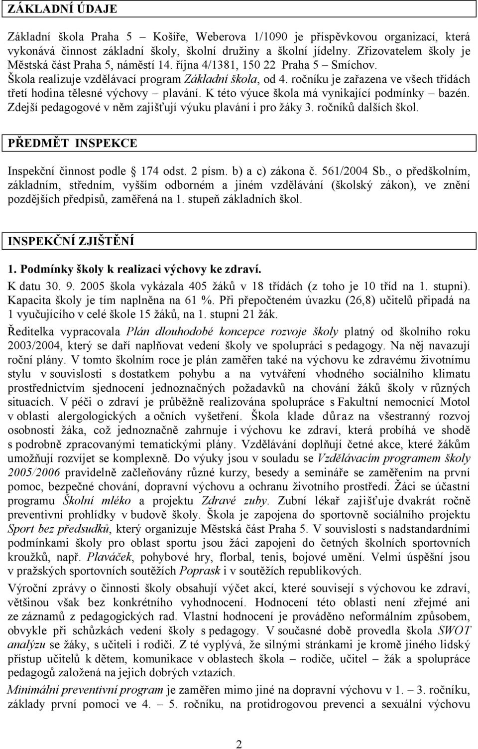 ročníku je zařazena ve všech třídách třetí hodina tělesné výchovy plavání. K této výuce škola má vynikající podmínky bazén. Zdejší pedagogové v něm zajišťují výuku plavání i pro žáky 3.