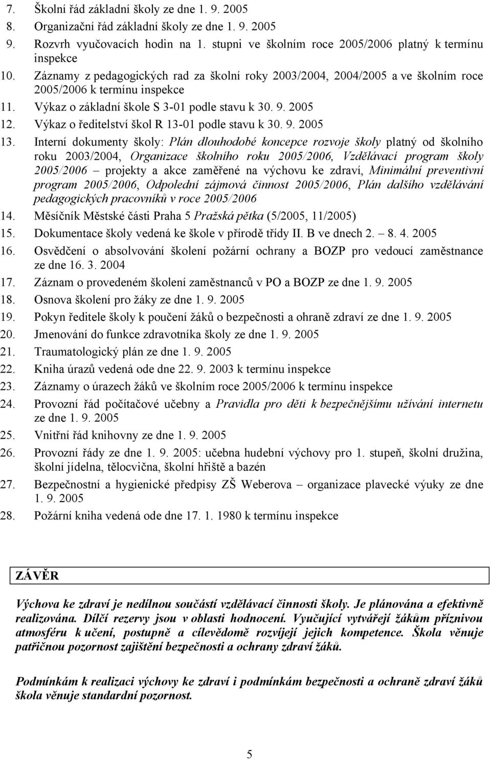 Výkaz o ředitelství škol R 13-01 podle stavu k 30. 9. 2005 13.