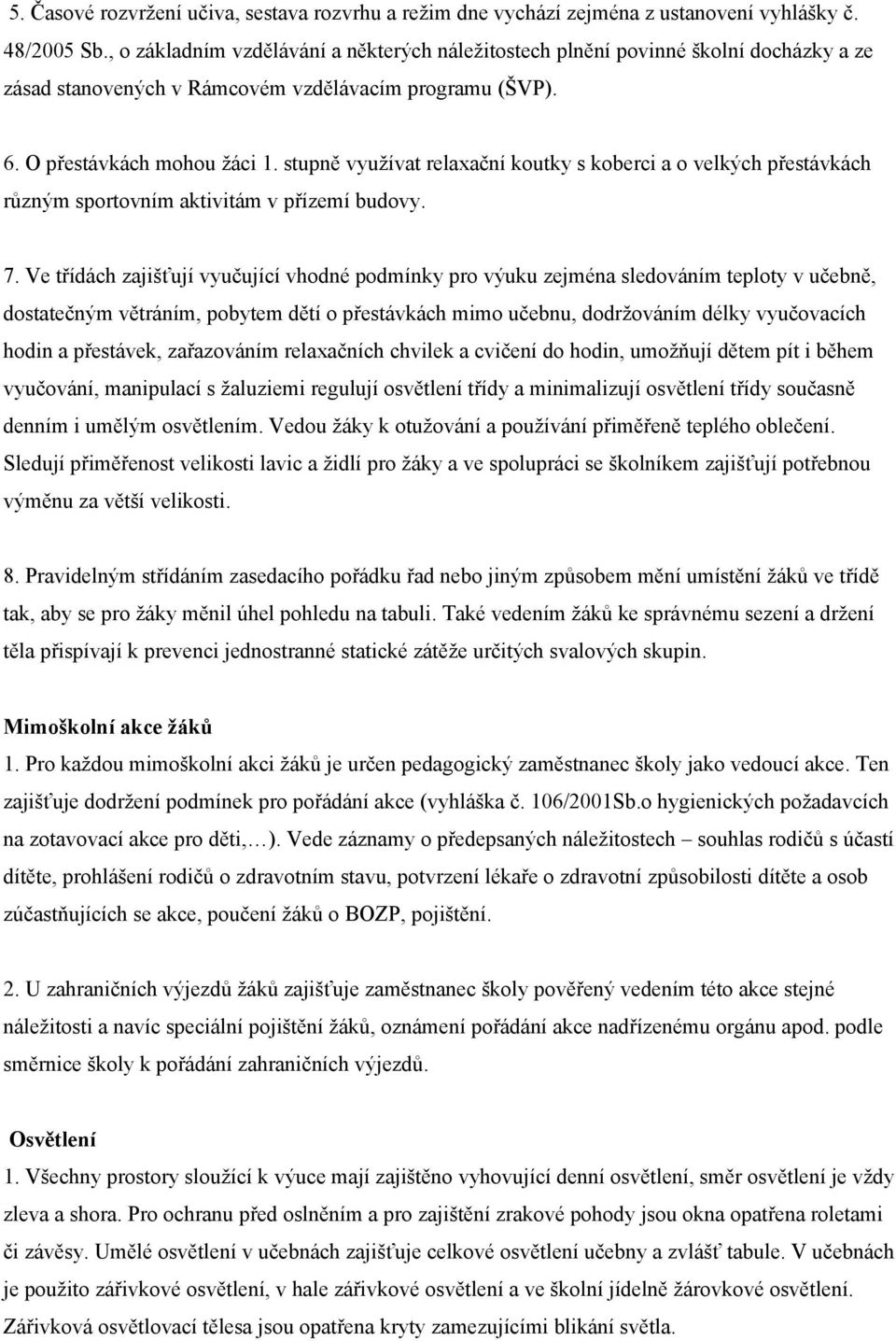 stupně využívat relaxační koutky s koberci a o velkých přestávkách různým sportovním aktivitám v přízemí budovy. 7.