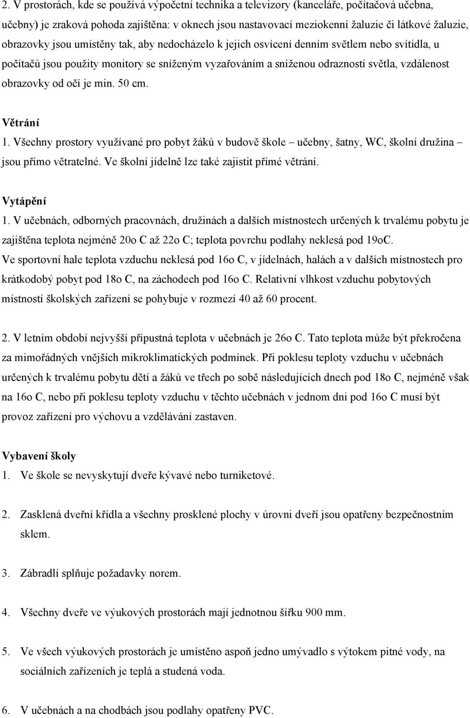 obrazovky od očí je min. 50 cm. Větrání 1. Všechny prostory využívané pro pobyt žáků v budově škole učebny, šatny, WC, školní družina jsou přímo větratelné.