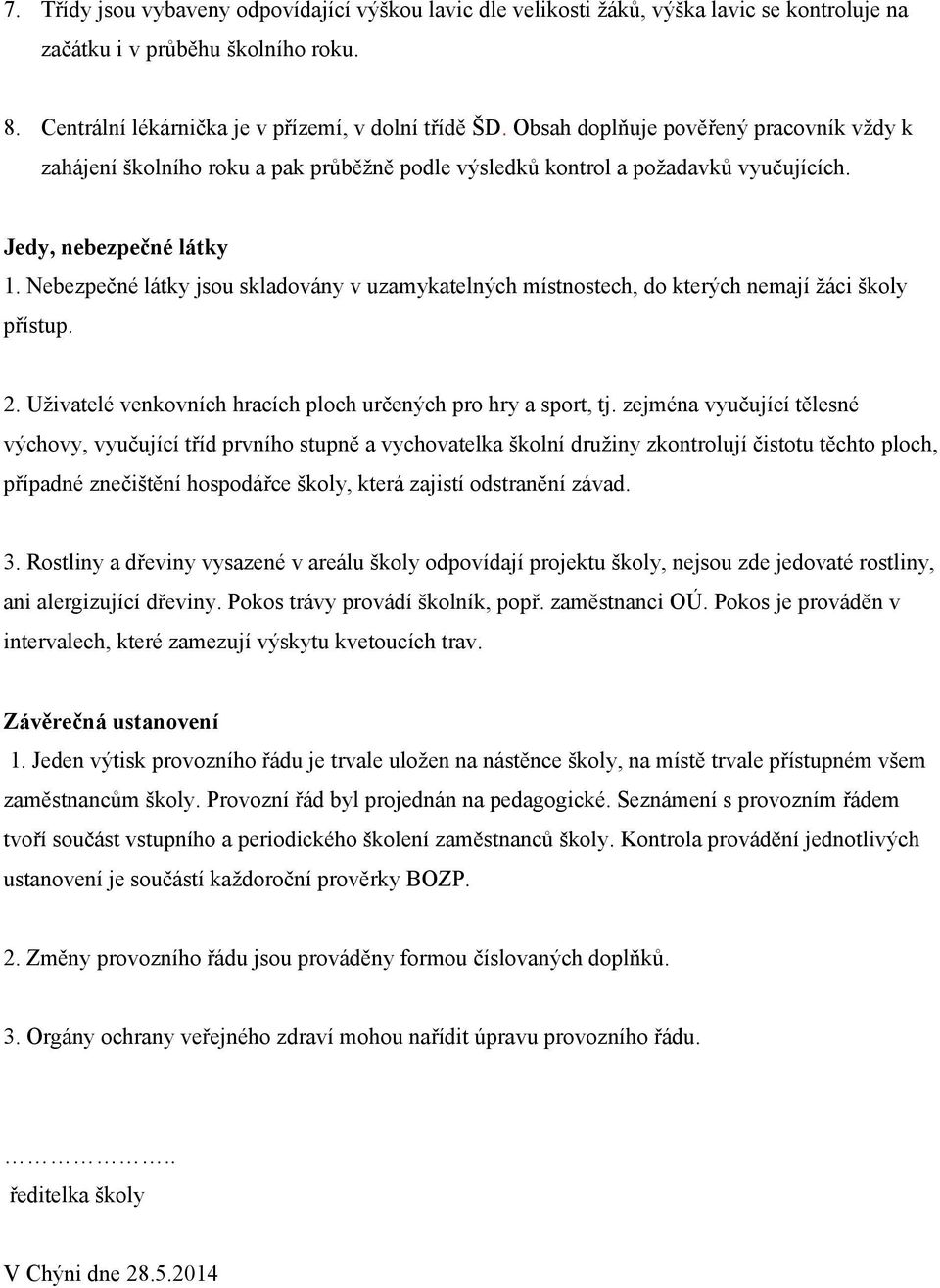 Nebezpečné látky jsou skladovány v uzamykatelných místnostech, do kterých nemají žáci školy přístup. 2. Uživatelé venkovních hracích ploch určených pro hry a sport, tj.