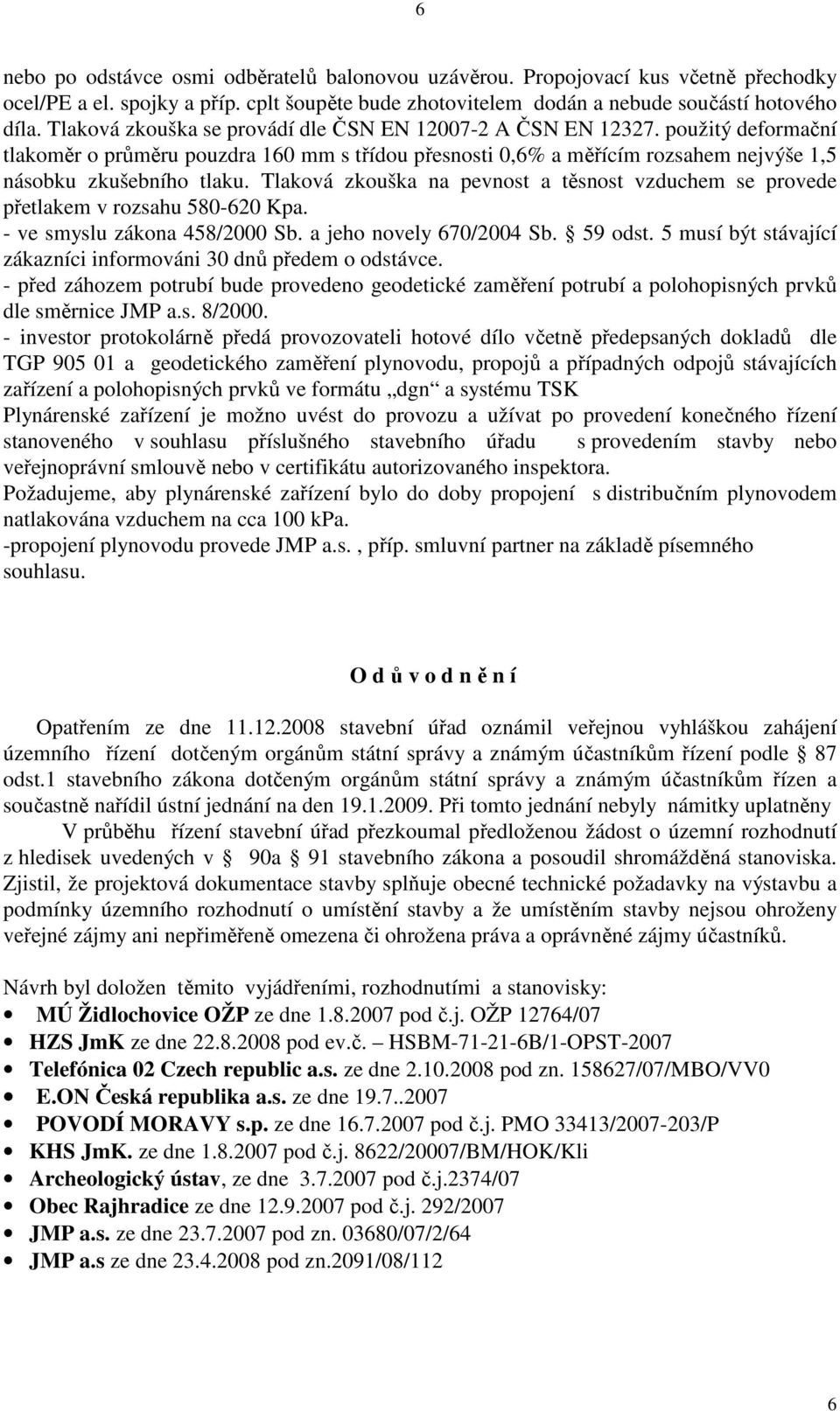 Tlaková zkouška na pevnost a těsnost vzduchem se provede přetlakem v rozsahu 580-620 Kpa. - ve smyslu zákona 458/2000 Sb. a jeho novely 670/2004 Sb. 59 odst.