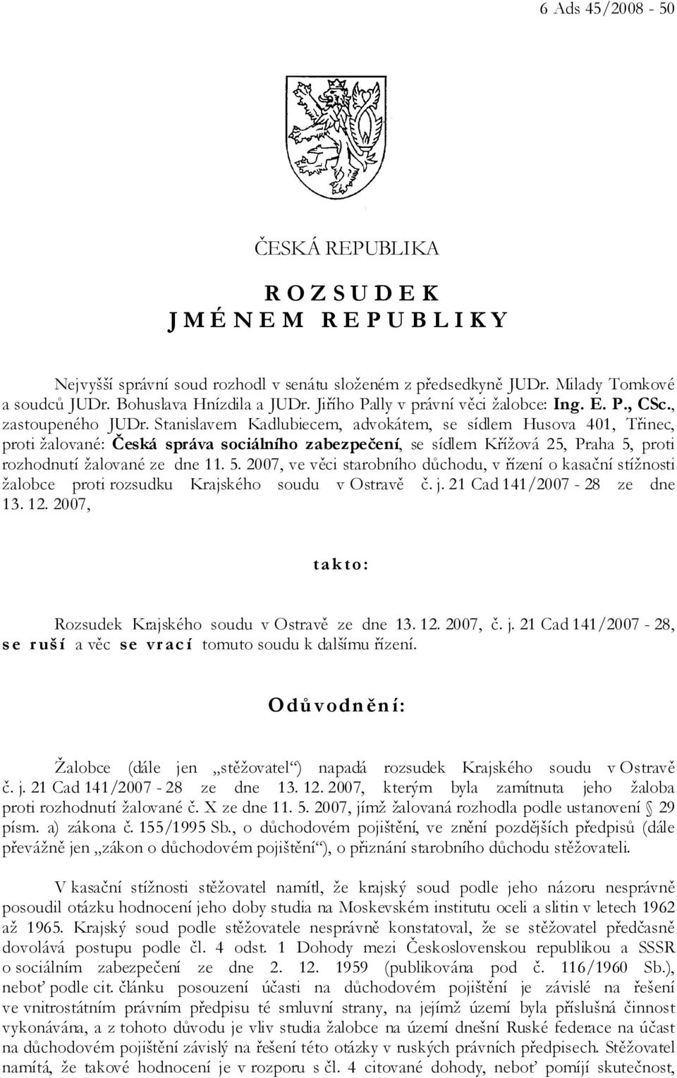 Stanislavem Kadlubiecem, advokátem, se sídlem Husova 401, Třinec, proti žalované: Česká správa sociálního zabezpečení, se sídlem Křížová 25, Praha 5,