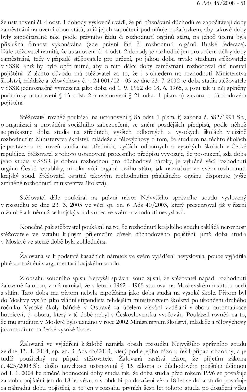právního řádu či rozhodnutí orgánů státu, na jehož území byla příslušná činnost vykonávána (zde právní řád či rozhodnutí orgánů Ruské federace). Dále stěžovatel namítá, že ustanovení čl. 4 odst.