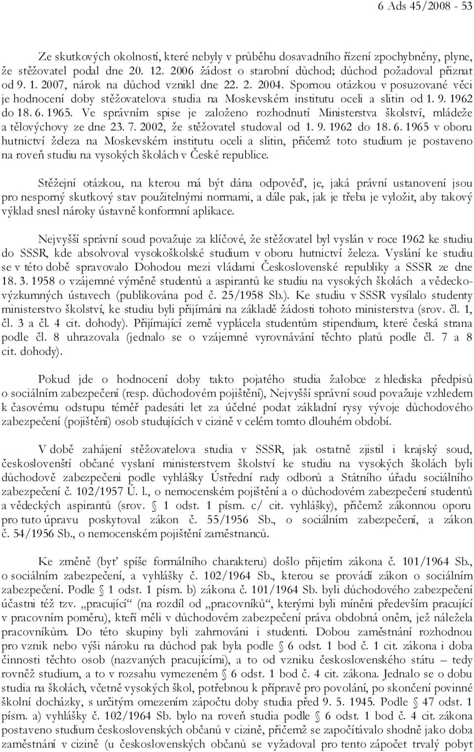 Ve správním spise je založeno rozhodnutí Ministerstva školství, mládeže a tělovýchovy ze dne 23. 7. 2002, že stěžovatel studoval od 1. 9. 1962 do 18. 6.