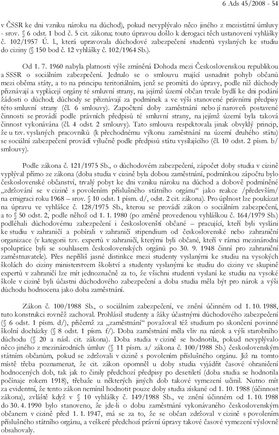 102/1964 Sb.). Od 1. 7. 1960 nabyla platnosti výše zmíněná Dohoda mezi Československou republikou a SSSR o sociálním zabezpečení.