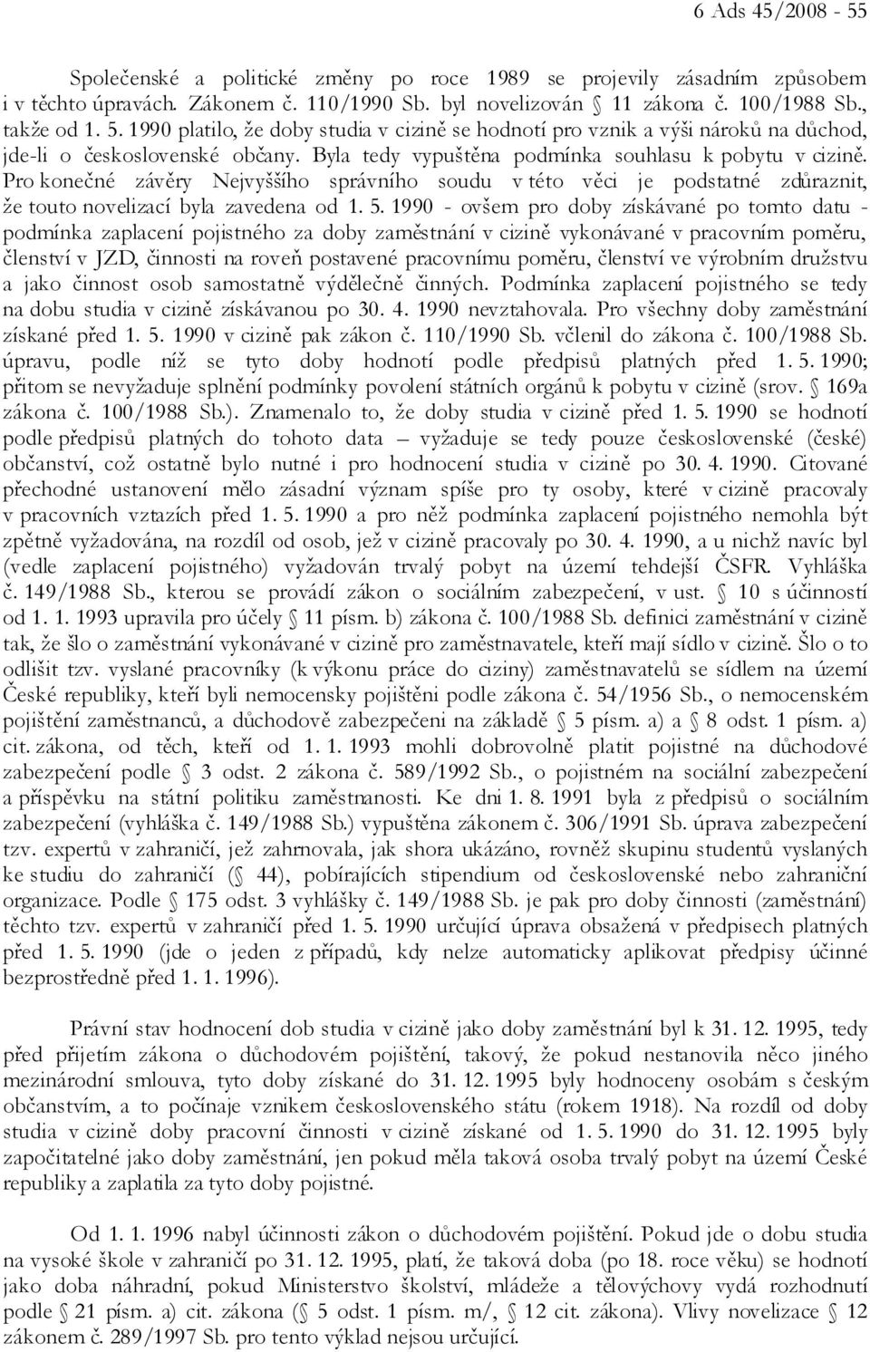 Pro konečné závěry Nejvyššího správního soudu v této věci je podstatné zdůraznit, že touto novelizací byla zavedena od 1. 5.