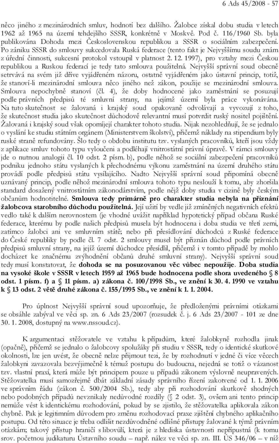 Po zániku SSSR do smlouvy sukcedovala Ruská federace (tento fakt je Nejvyššímu soudu znám z úřední činnosti, sukcesní protokol vstoupil v platnost 2. 12.