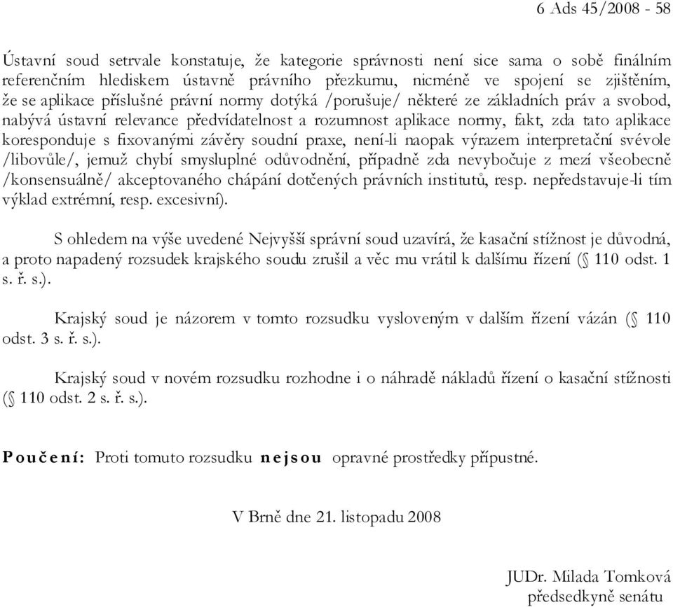 fixovanými závěry soudní praxe, není-li naopak výrazem interpretační svévole /libovůle/, jemuž chybí smysluplné odůvodnění, případně zda nevybočuje z mezí všeobecně /konsensuálně/ akceptovaného