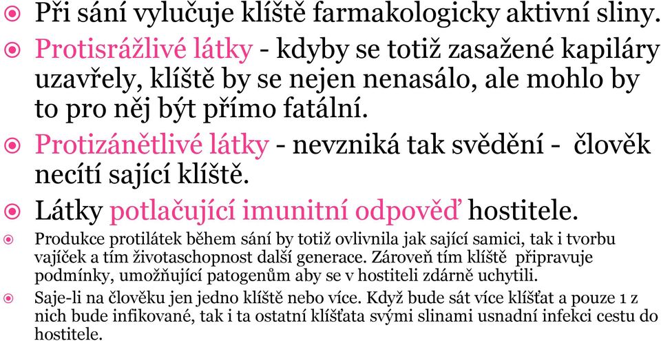 Protizánětlivé látky - nevzniká tak svědění - člověk necítí sající klíště. Látky potlačující imunitní odpověď hostitele.