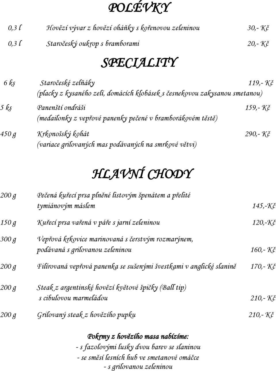 podávaných na smrkové větvi) HLAVNÍ CHODY 200 g Pečená kuřecí prsa plněné listovým špenátem a přelité tymiánovým máslem 145,-Kč 150 g Kuřecí prsa vařená v páře s jarní zeleninou 120,-Kč 300 g Vepřová