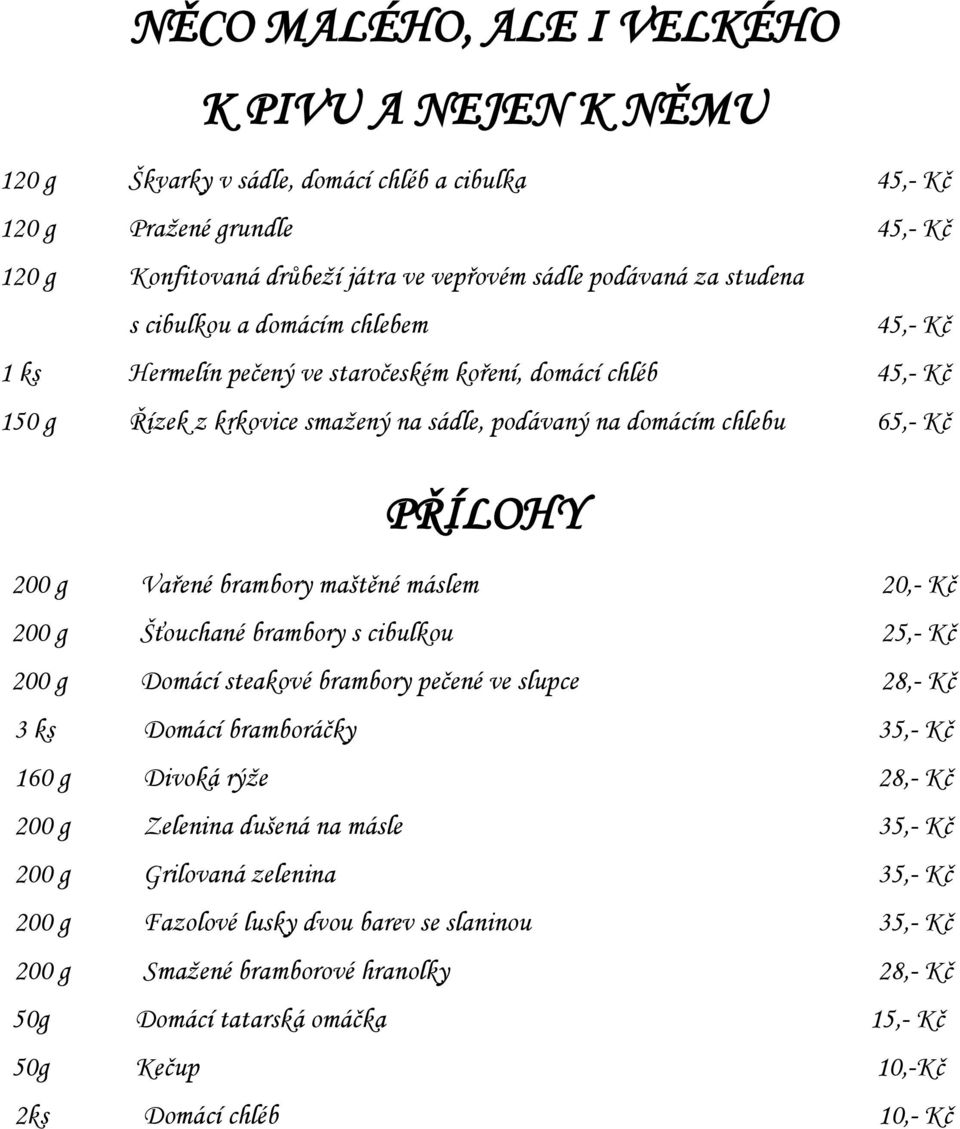 Vařené brambory maštěné máslem 20,- Kč 200 g Šťouchané brambory s cibulkou 25,- Kč 200 g Domácí steakové brambory pečené ve slupce 28,- Kč 3 ks Domácí bramboráčky 35,- Kč 160 g Divoká rýže 28,- Kč