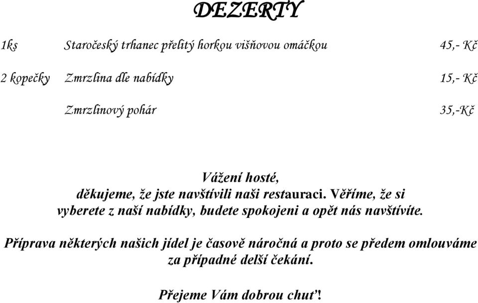 Věříme, že si vyberete z naší nabídky, budete spokojeni a opět nás navštívíte.