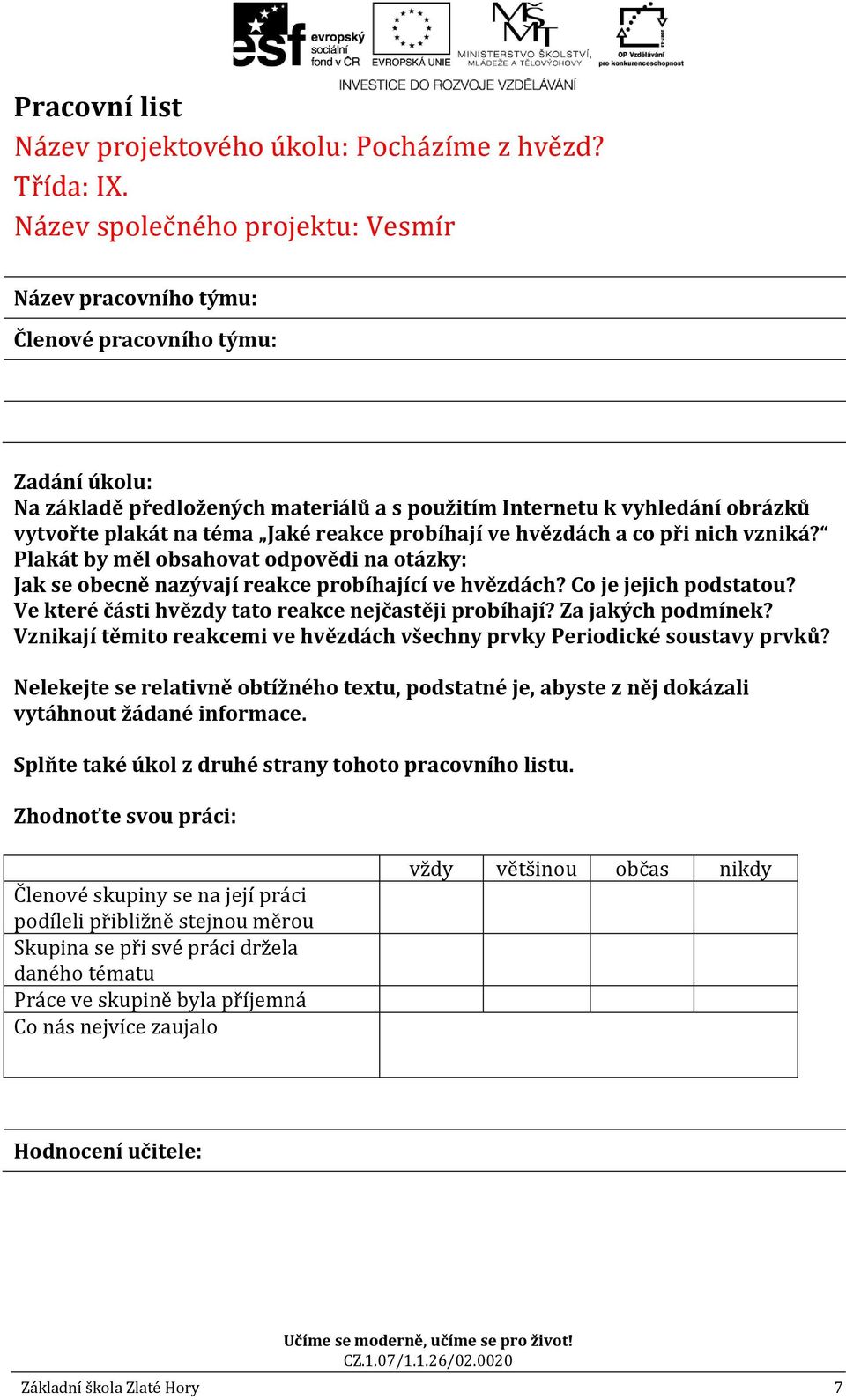 Jaké reakce probíhají ve hvězdách a co při nich vzniká? Plakát by měl obsahovat odpovědi na otázky: Jak se obecně nazývají reakce probíhající ve hvězdách? Co je jejich podstatou?