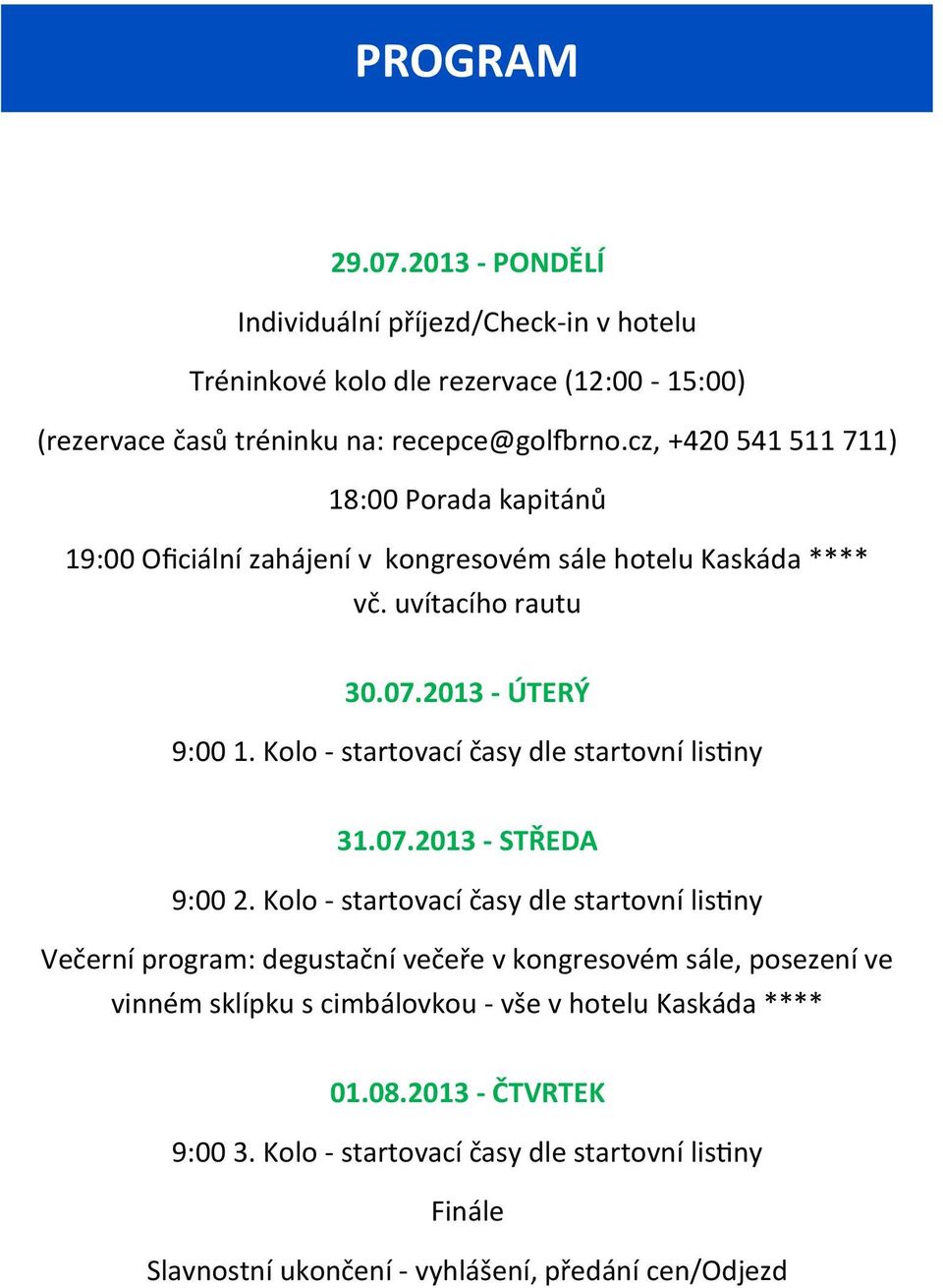 Kolo - startovací časy dle startovní listiny 31.07.2013 - STŘEDA 9:00 2.