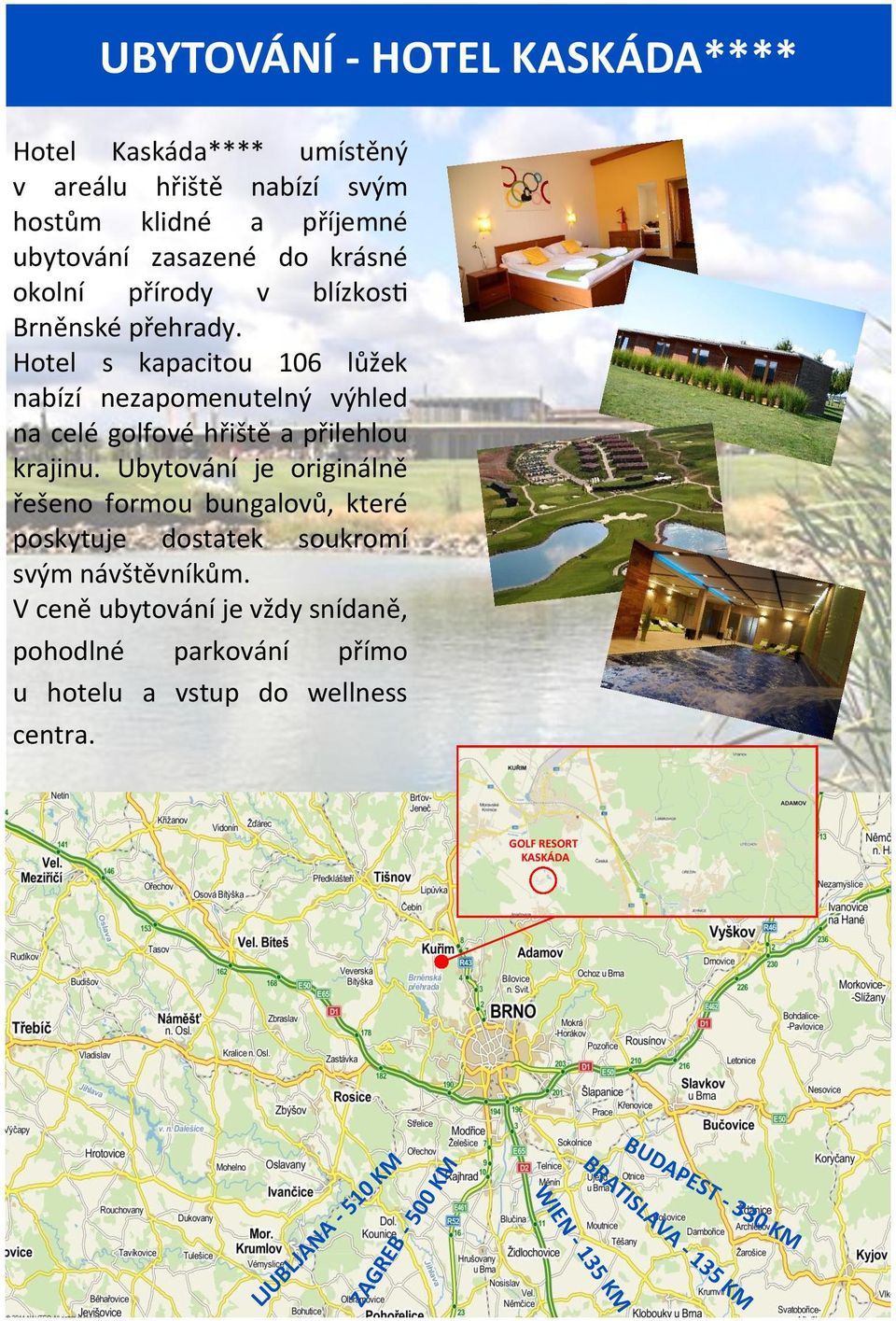 Ubytování je originálně řešeno formou bungalovů, které poskytuje dostatek soukromí svým návštěvníkům.