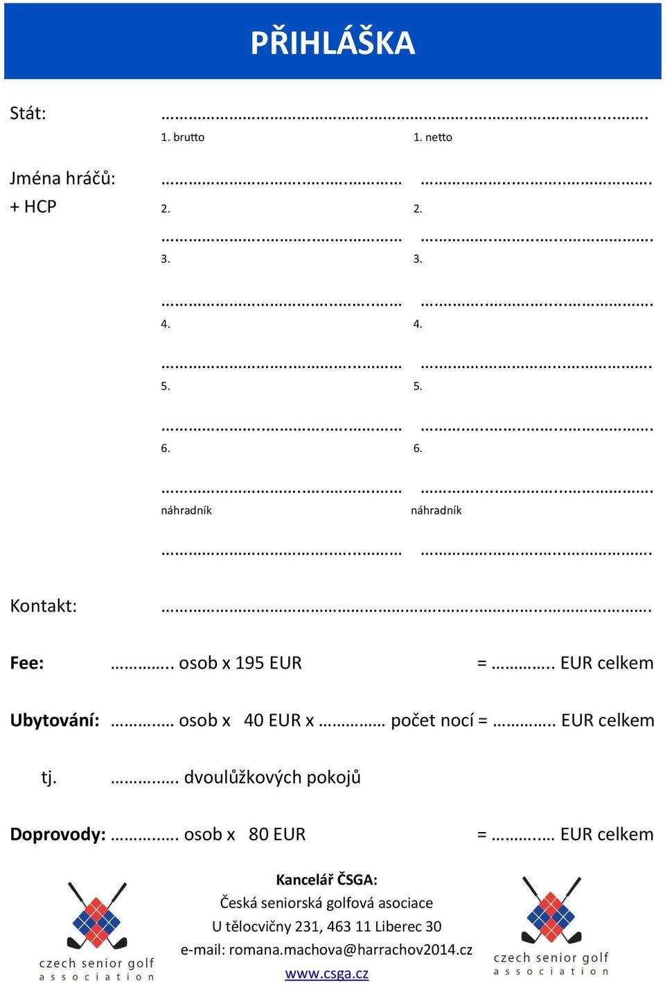 . EUR celkem Ubytování:.. osob x 40 EUR x počet nocí =.. EUR celkem tj.... dvoulůžkových pokojů Doprovody:... osob x 80 EUR =.