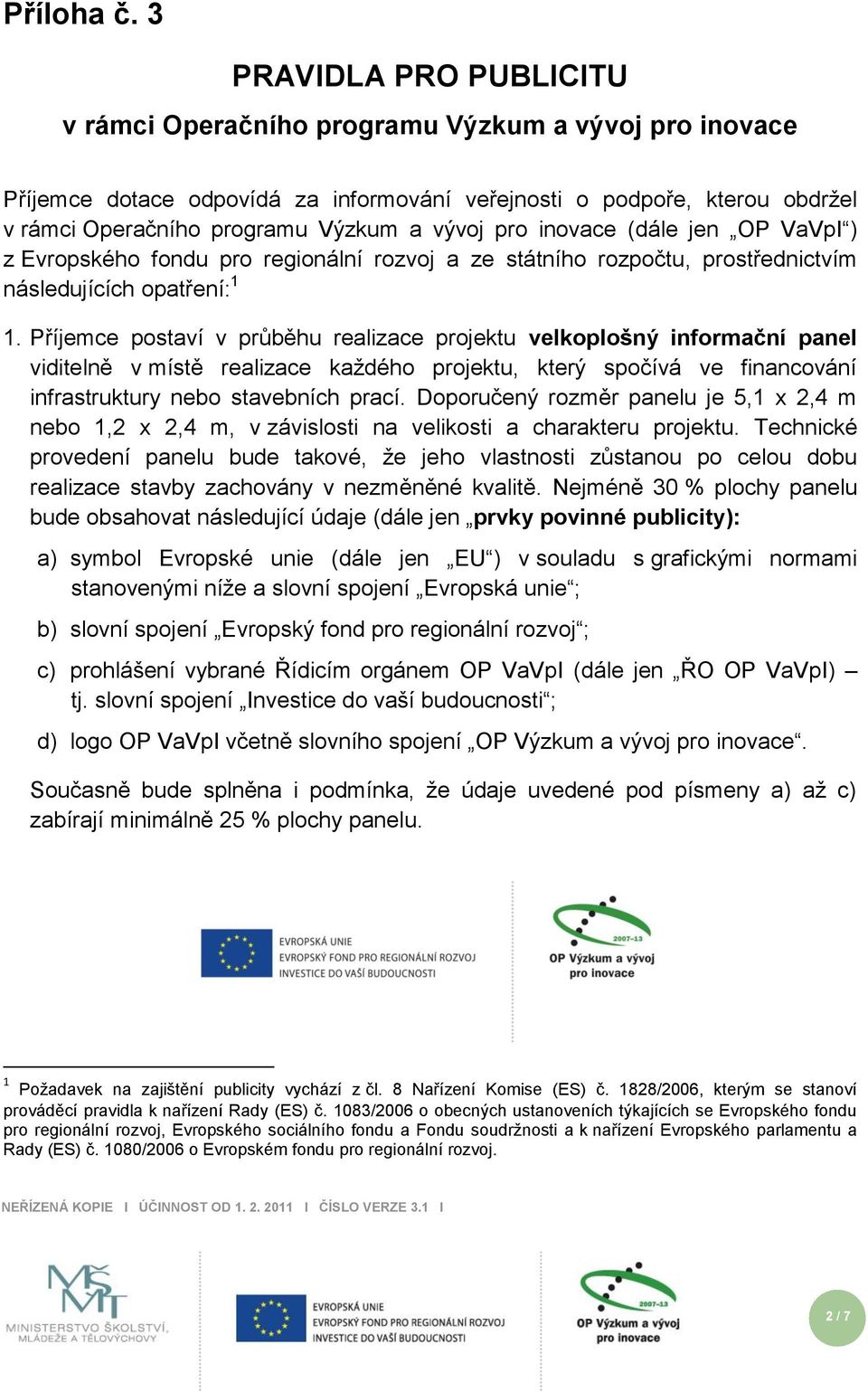 pro inovace (dále jen OP VaVpI ) z Evropského fondu pro regionální rozvoj a ze státního rozpočtu, prostřednictvím následujících opatření: 1 1.