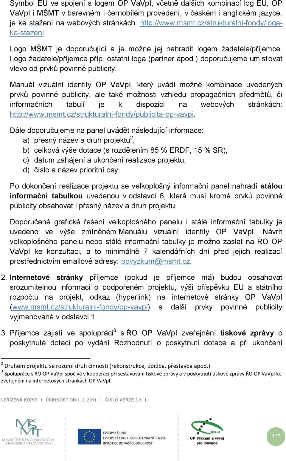 ) doporučujeme umisťovat vlevo od prvků povinné publicity.