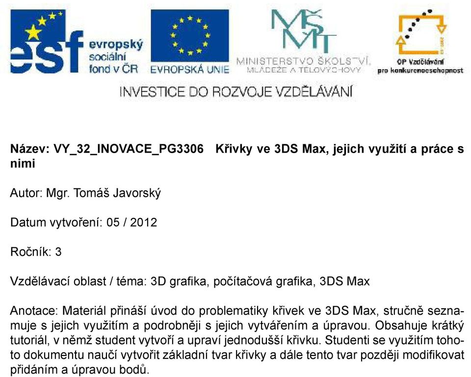 přináší úvod do problematiky křivek ve 3DS Max, stručně seznamuje s jejich využitím a podrobněji s jejich vytvářením a úpravou.