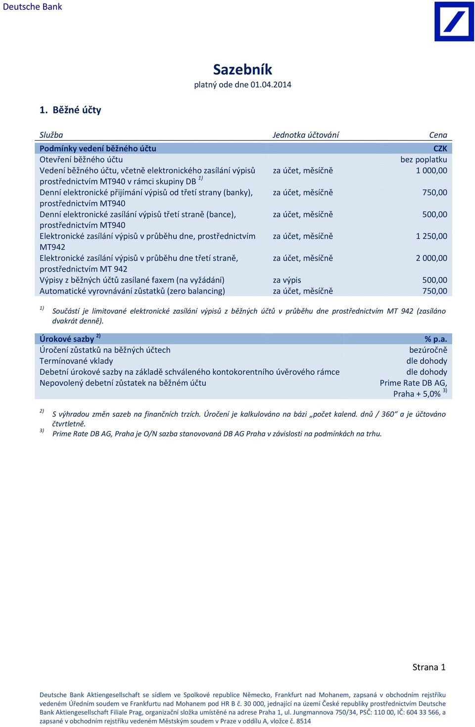 prostřednictvím MT940 v rámci skupiny DB 1) Denní elektronické přijímání výpisů od třetí strany (banky), za účet, měsíčně 750,00 prostřednictvím MT940 Denní elektronické zasílání výpisů třetí straně