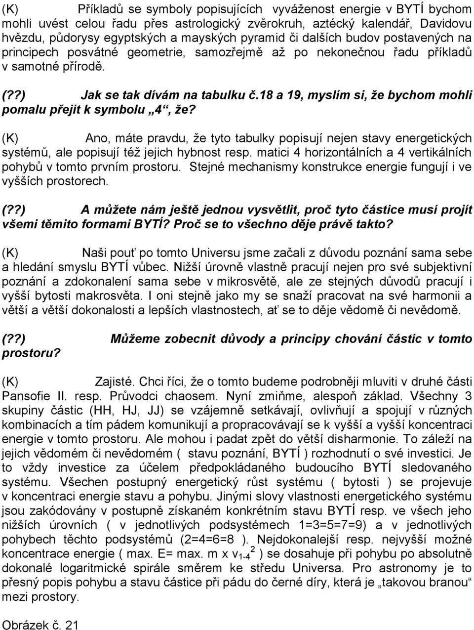 18 a 19, myslím si, že bychom mohli pomalu přejít k symbolu 4, že? Ano, máte pravdu, že tyto tabulky popisují nejen stavy energetických systémů, ale popisují též jejich hybnost resp.