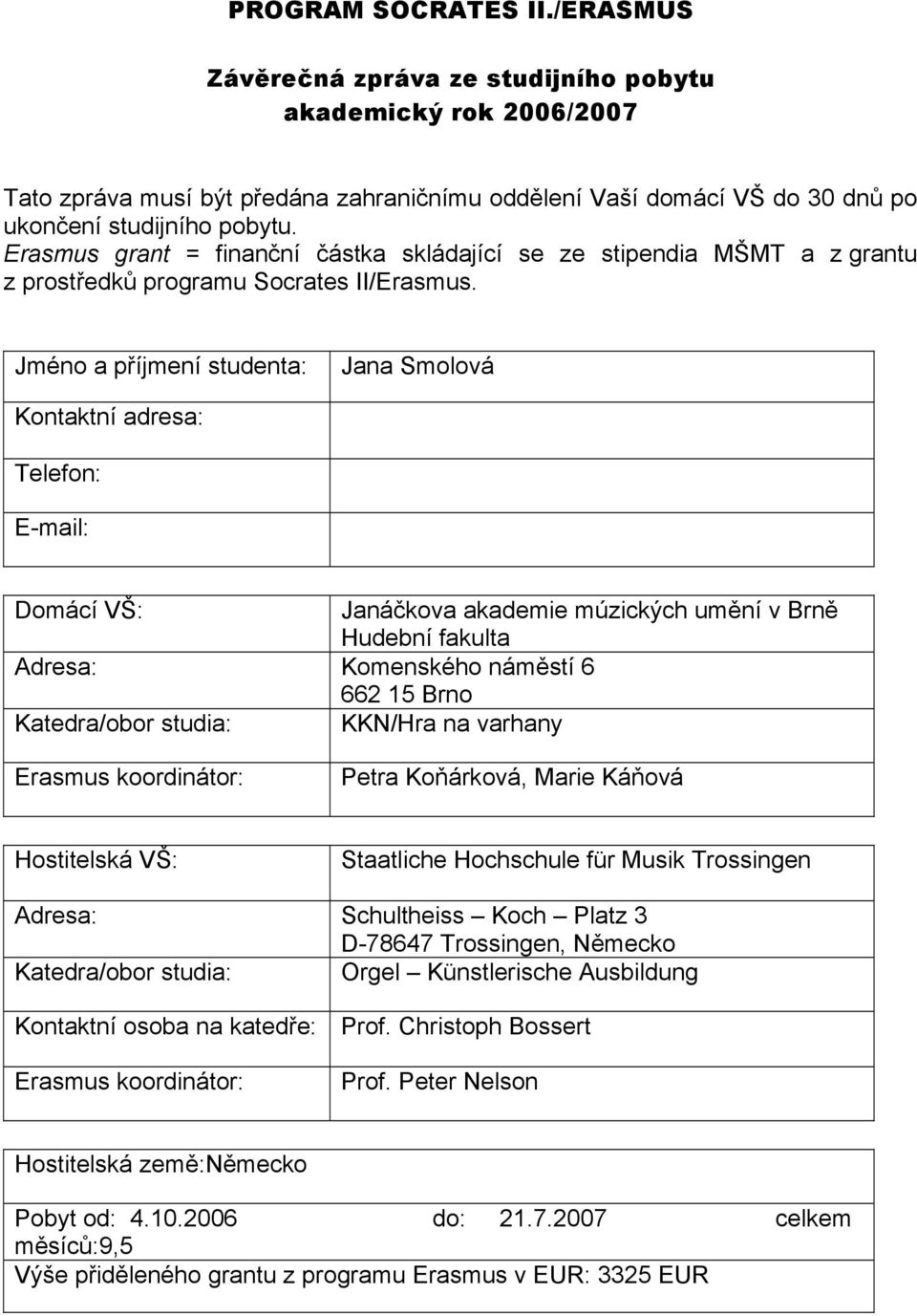 Jméno a příjmení studenta: Jana Smolová Kontaktní adresa: Telefon: E-mail: Domácí VŠ: Janáčkova akademie múzických umění v Brně Hudební fakulta Adresa: Komenského náměstí 6 662 15 Brno Katedra/obor